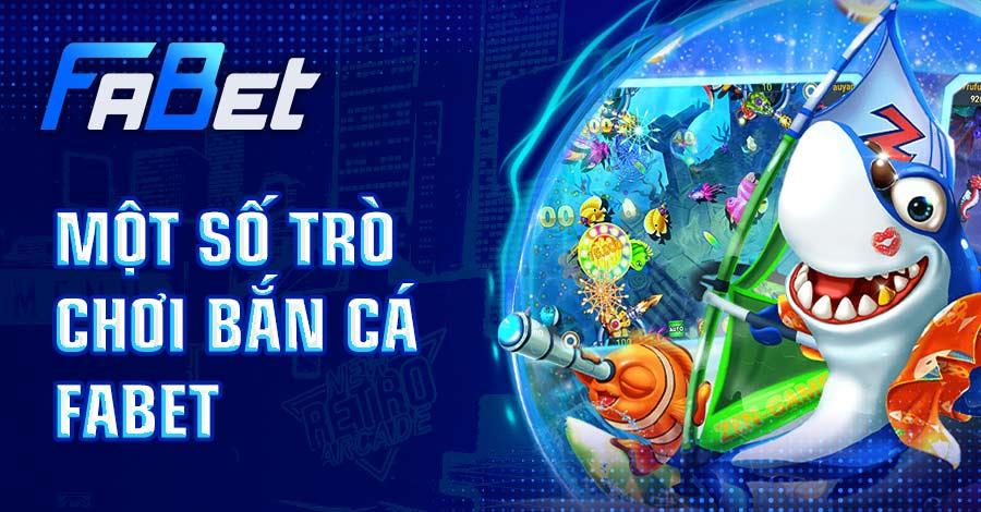 Khám phá những trò chơi bắn cá FABET hấp dẫn nhất 